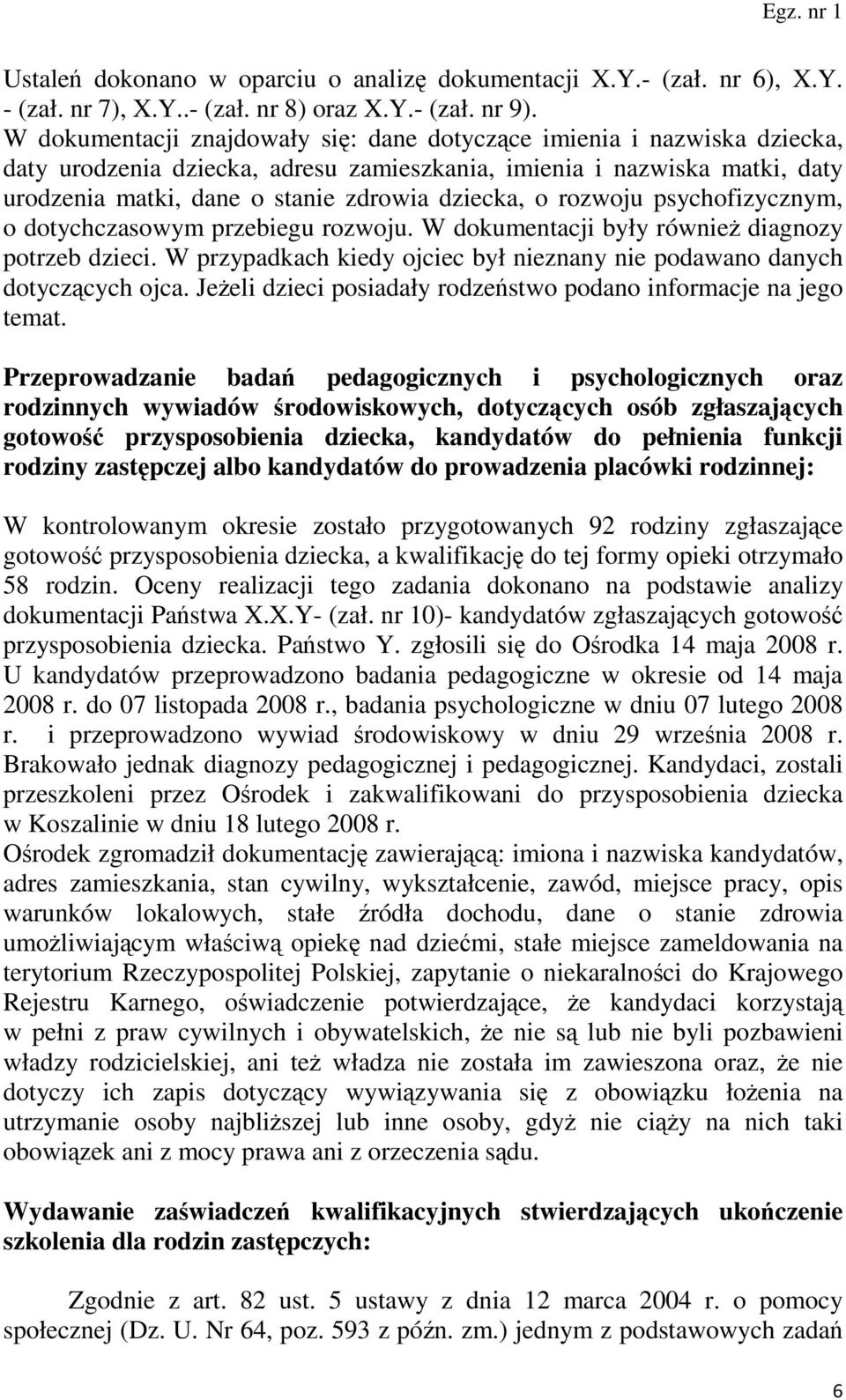 rozwoju psychofizycznym, o dotychczasowym przebiegu rozwoju. W dokumentacji były równieŝ diagnozy potrzeb dzieci. W przypadkach kiedy ojciec był nieznany nie podawano danych dotyczących ojca.