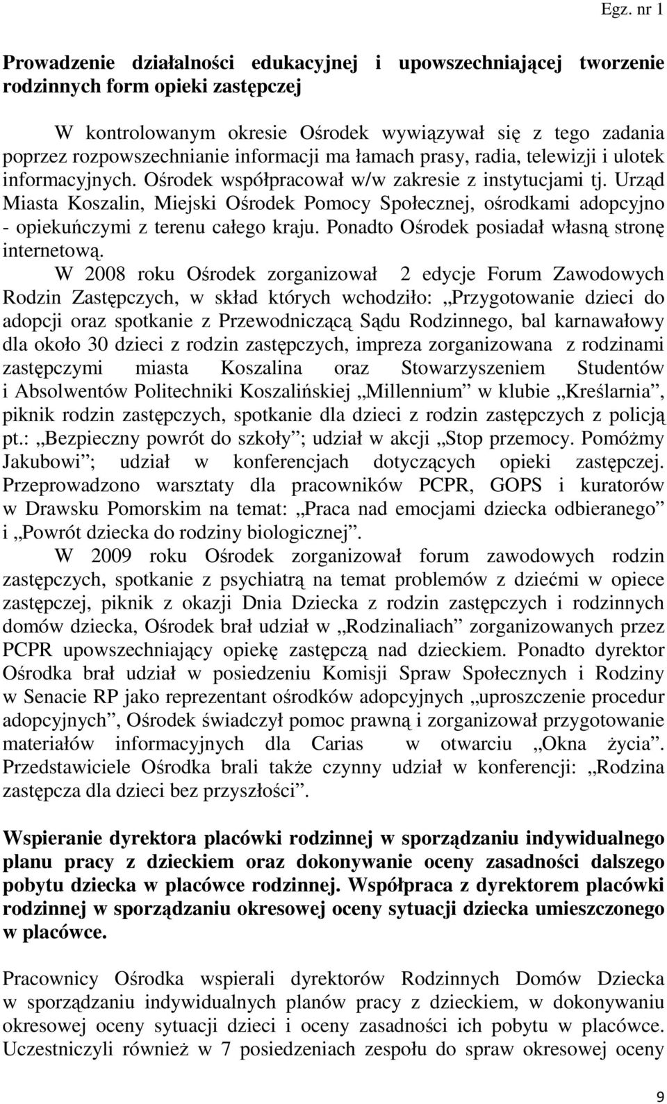 Urząd Miasta Koszalin, Miejski Ośrodek Pomocy Społecznej, ośrodkami adopcyjno - opiekuńczymi z terenu całego kraju. Ponadto Ośrodek posiadał własną stronę internetową.