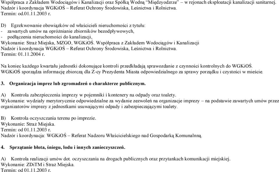 D) Egzekwowanie obowiązków od właścicieli nieruchomości z tytułu: - zawartych umów na opróżnianie zbiorników bezodpływowych, - podłączenia nieruchomości do kanalizacji, Wykonanie: Straż Miejska,