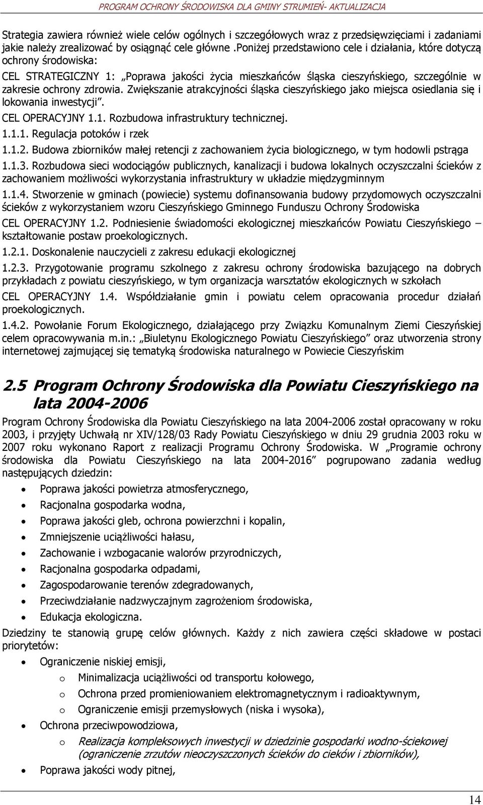 Zwiększanie atrakcyjnści śląska cieszyńskieg jak miejsca siedlania się i lkwania inwestycji. CEL OPERACYJNY 1.1. Rzbudwa infrastruktury technicznej. 1.1.1. Regulacja ptków i rzek 1.1.2.