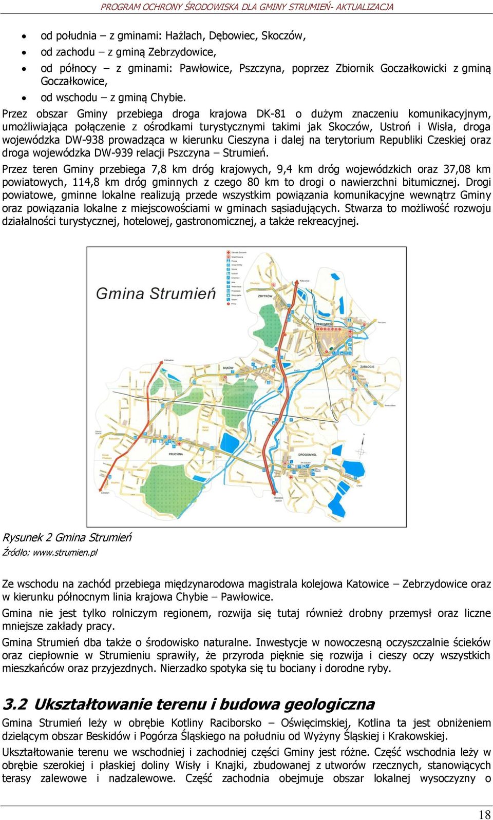 kierunku Cieszyna i dalej na terytrium Republiki Czeskiej raz drga wjewódzka DW-939 relacji Pszczyna Strumień.