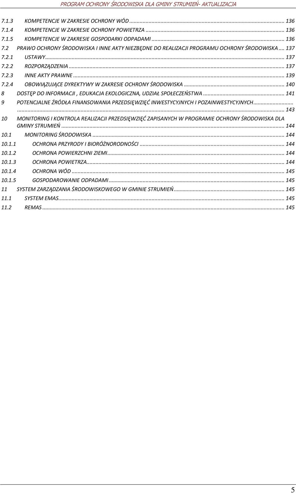 .. 140 8 DOSTĘP DO INFORMACJI, EDUKACJA EKOLOGICZNA, UDZIAŁ SPOŁECZEOSTWA... 141 9 POTENCJALNE ŹRÓDŁA FINANSOWANIA PRZEDSIĘWZIĘD INWESTYCYJNYCH I POZAINWESTYCYJNYCH.