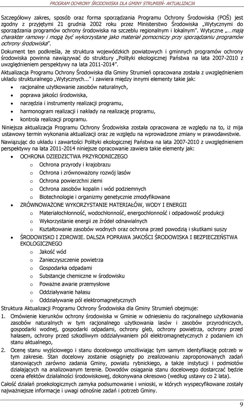 Dkument ten pdkreśla, że struktura wjewódzkich pwiatwych i gminnych prgramów chrny śrdwiska pwinna nawiązywać d struktury Plityki eklgicznej Państwa na lata 2007-2010 z uwzględnieniem perspektywy na