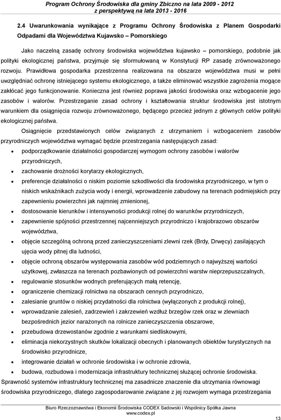 Prawidłowa gospodarka przestrzenna realizowana na obszarze województwa musi w pełni uwzględniać ochronę istniejącego systemu ekologicznego, a także eliminować wszystkie zagrożenia mogące zakłócać