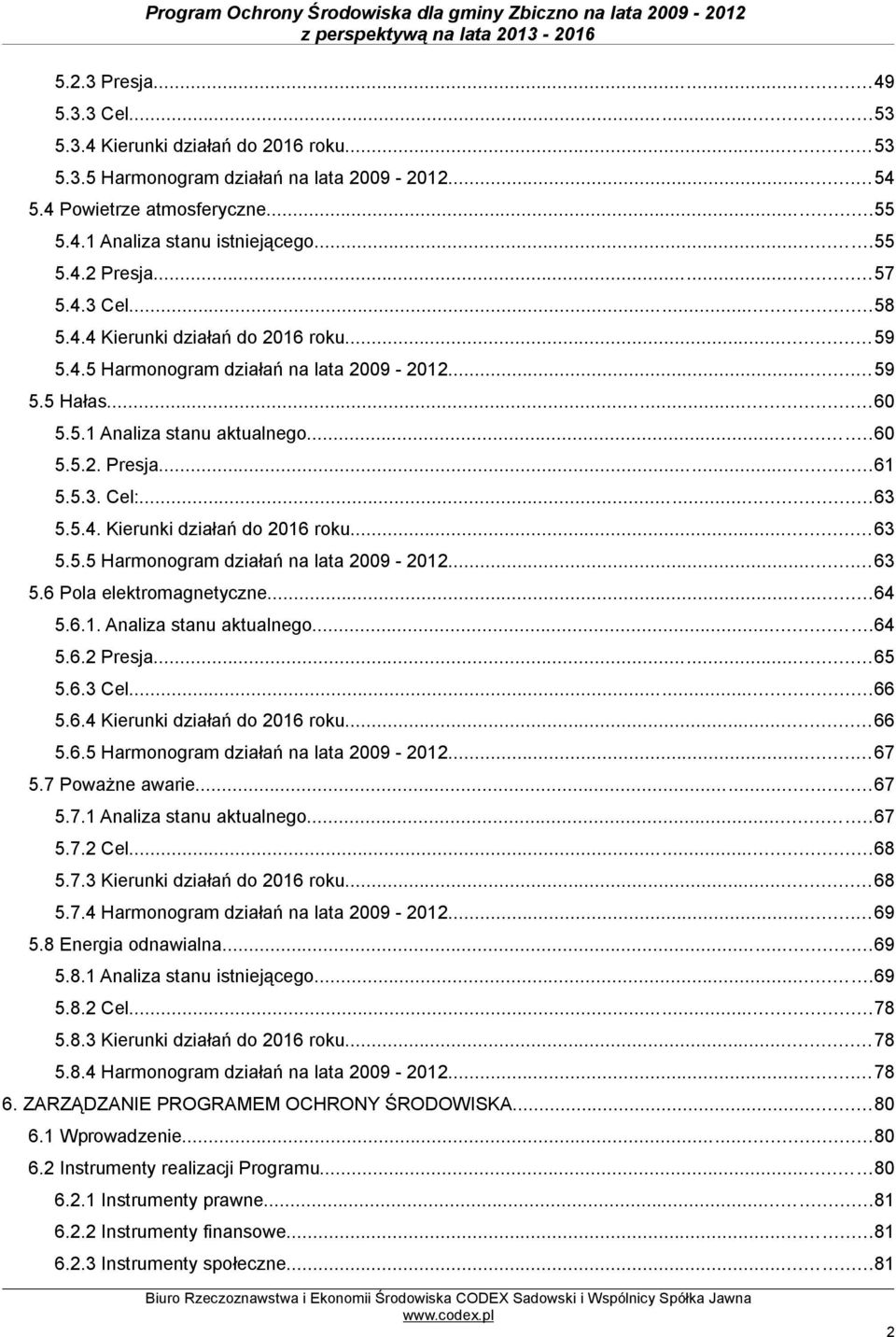 5.4. Kierunki działań do 2016 roku...63 5.5.5 Harmonogram działań na lata 2009-2012...63 5.6 Pola elektromagnetyczne...64 5.6.1. Analiza stanu aktualnego...64 5.6.2 Presja...65 5.6.3 Cel...66 5.6.4 Kierunki działań do 2016 roku.