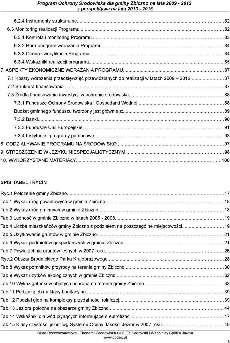 ..88 7.3.1 Fundusze Ochrony Środowiska i Gospodarki Wodnej...88 Budżet gminnego funduszu tworzony jest głównie z:...89 7.3.2 Banki...90 7.3.3 Fundusze Unii Europejskiej...91 7.3.4 Instytucje i programy pomocowe.