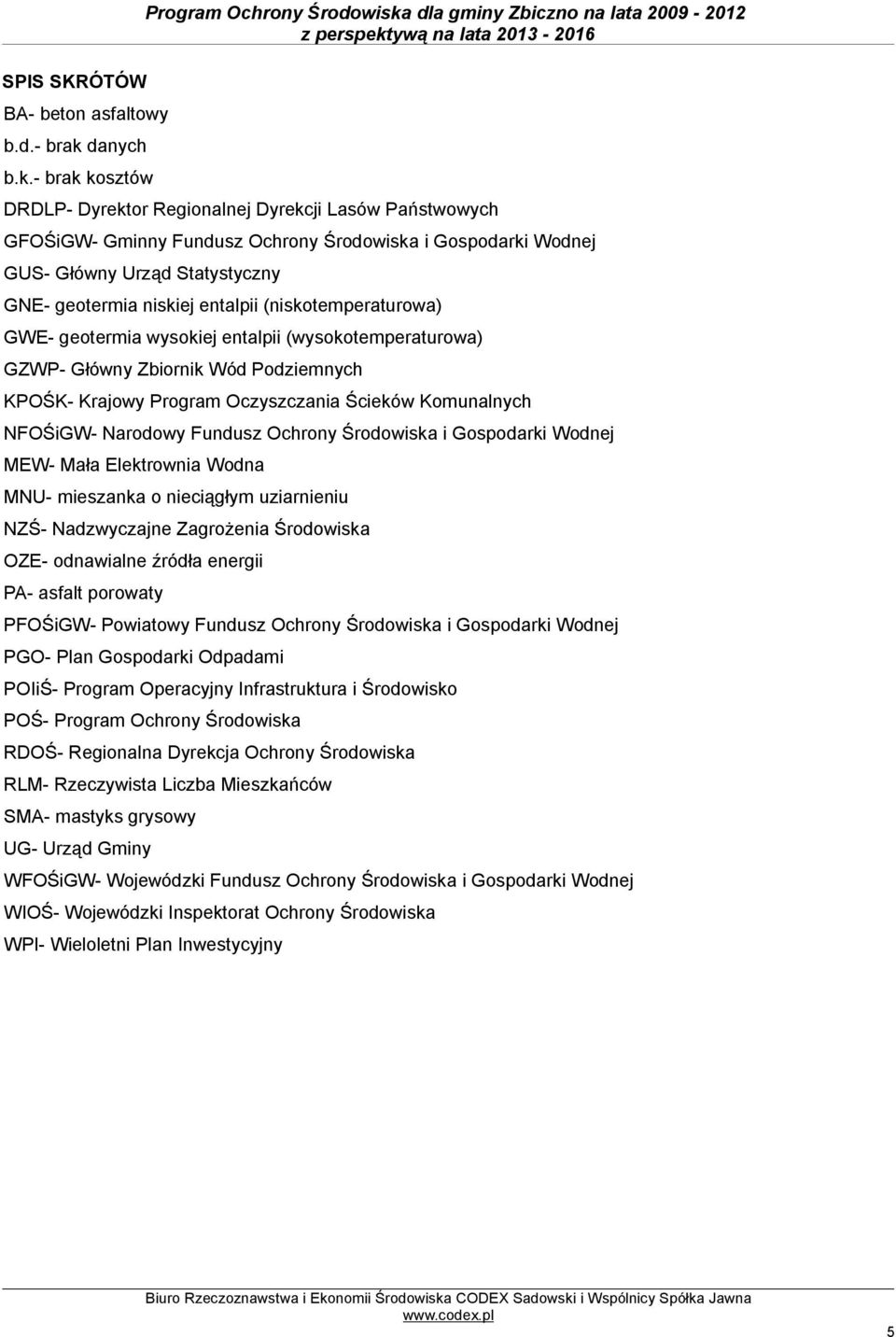 - brak kosztów Program Ochrony Środowiska dla gminy Zbiczno na lata 2009-2012 DRDLP- Dyrektor Regionalnej Dyrekcji Lasów Państwowych GFOŚiGW- Gminny Fundusz Ochrony Środowiska i Gospodarki Wodnej