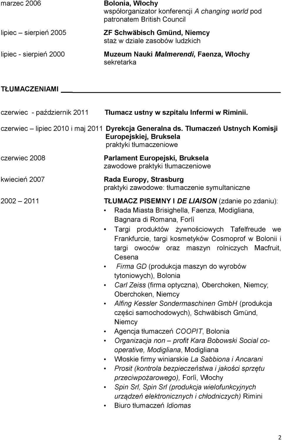 Tłumaczeń Ustnych Komisji Europejskiej, Bruksela praktyki tłumaczeniowe czerwiec 2008 kwiecień 2007 Parlament Europejski, Bruksela zawodowe praktyki tłumaczeniowe Rada Europy, Strasburg praktyki
