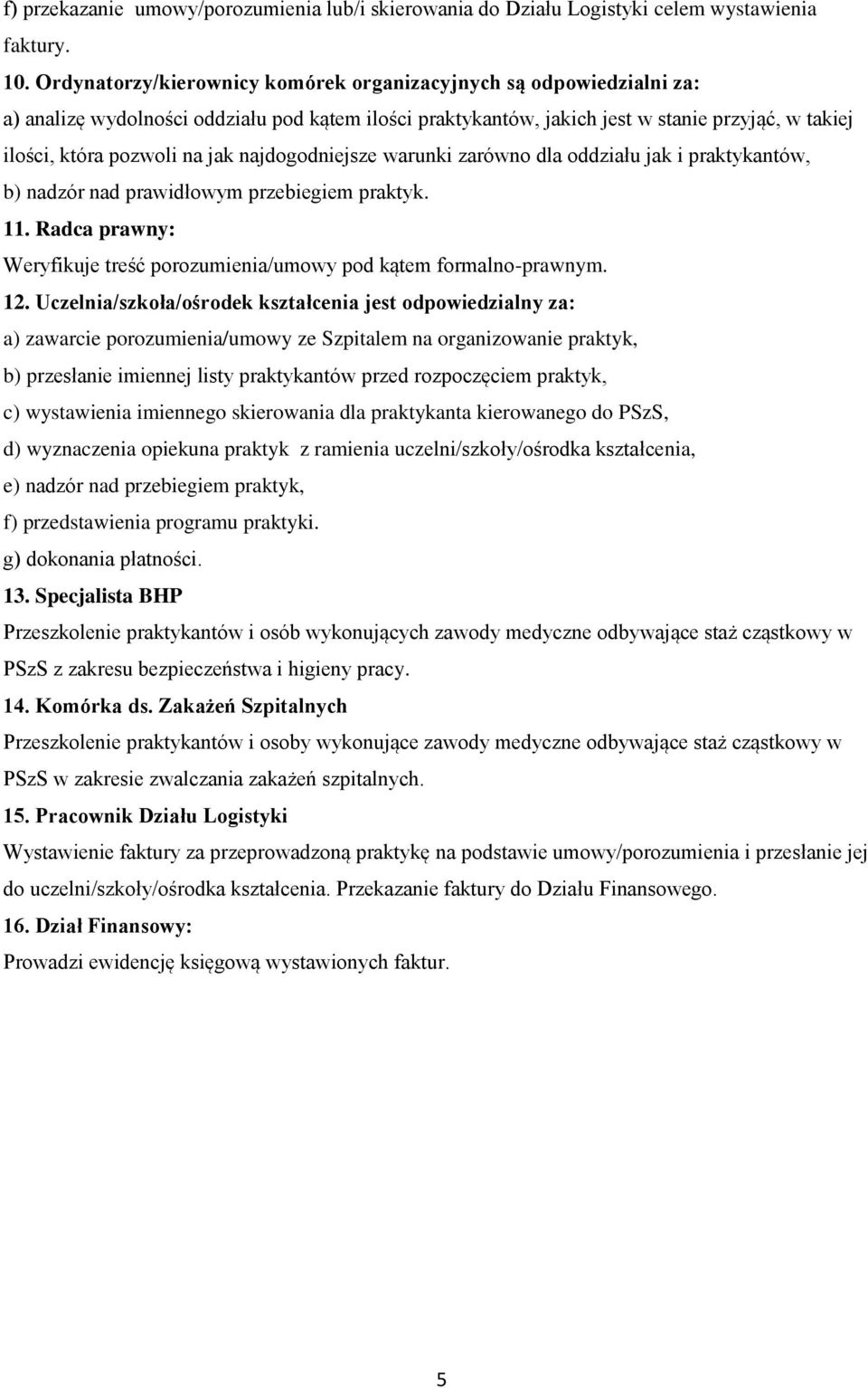 najdogodniejsze warunki zarówno dla oddziału jak i praktykantów, b) nadzór nad prawidłowym przebiegiem praktyk. 11. Radca prawny: Weryfikuje treść porozumienia/umowy pod kątem formalno-prawnym. 12.