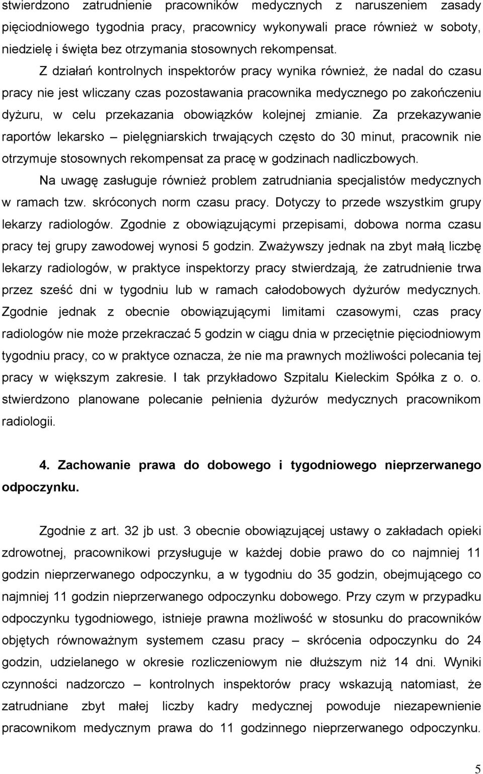 Z działań kontrolnych inspektorów pracy wynika również, że nadal do czasu pracy nie jest wliczany czas pozostawania pracownika medycznego po zakończeniu dyżuru, w celu przekazania obowiązków kolejnej