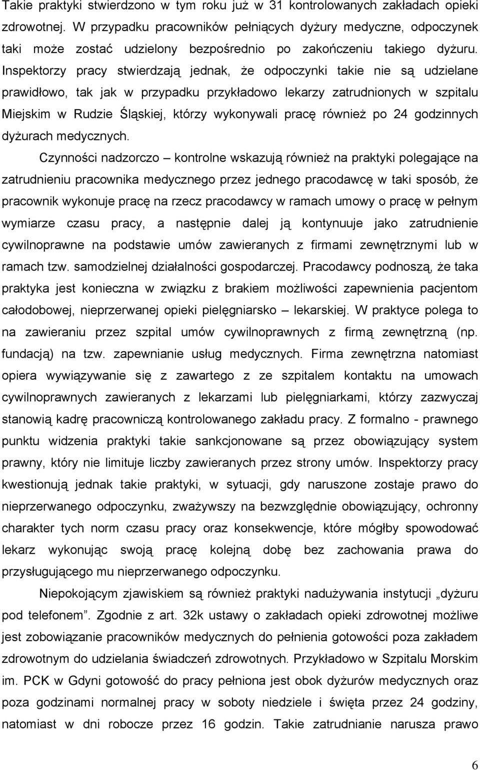 Inspektorzy pracy stwierdzają jednak, że odpoczynki takie nie są udzielane prawidłowo, tak jak w przypadku przykładowo lekarzy zatrudnionych w szpitalu Miejskim w Rudzie Śląskiej, którzy wykonywali