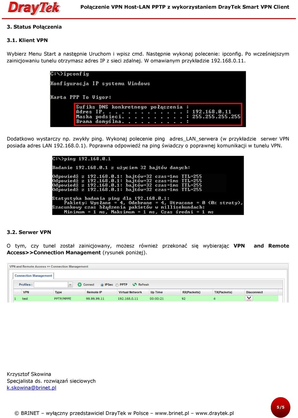 Wykonaj polecenie ping adres_lan_serwera (w przykładzie serwer VPN posiada adres LAN 192.168.0.1). Poprawna odpowiedź na ping świadczy o poprawnej komunikacji w tunelu VPN.