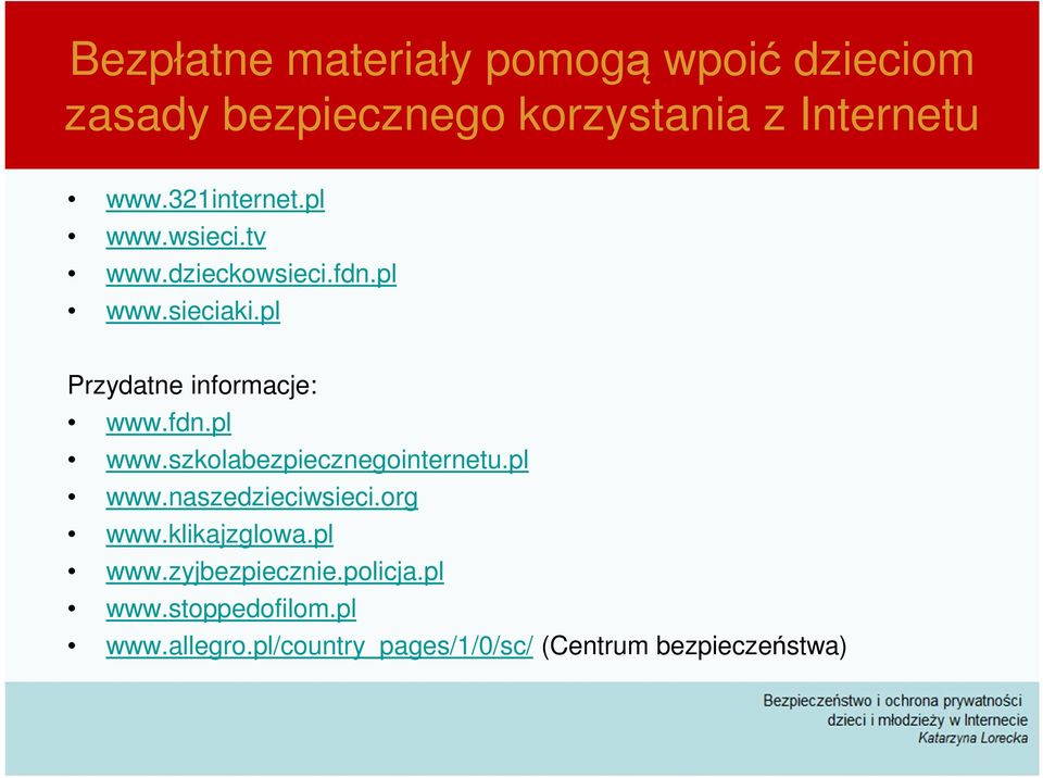 fdn.pl www.szkolabezpiecznegointernetu.pl www.naszedzieciwsieci.org www.klikajzglowa.pl www.zyjbezpiecznie.