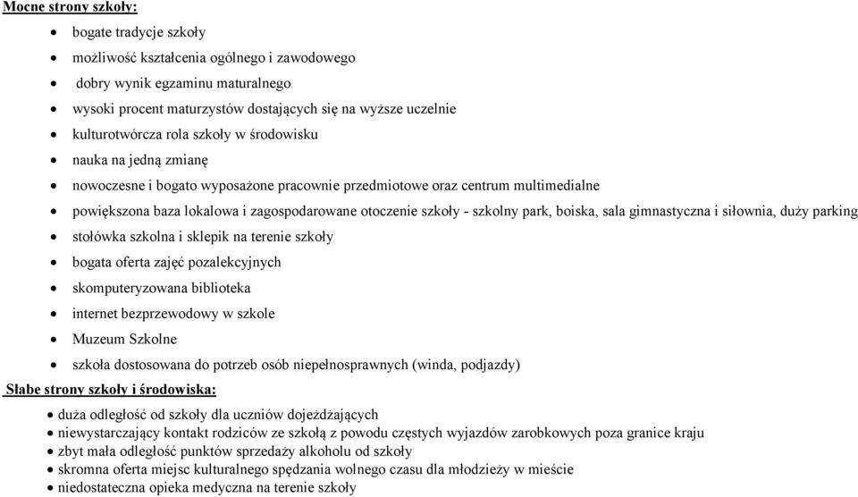 park, boiska, sala gimnastyczna i siłownia, duży parking stołówka szkolna i sklepik na terenie szkoły bogata oferta zajęć pozalekcyjnych skomputeryzowana biblioteka internet bezprzewodowy w szkole