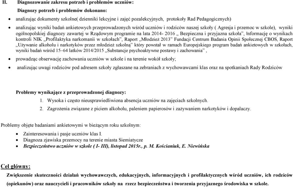 2014-2016 Bezpieczna i przyjazna szkoła, Informację o wynikach kontroli NIK Profilaktyka narkomanii w szkołach, Raport Młodzież 2013 Fundacji Centrum Badania Opinii Społecznej CBOS, Raport Używanie