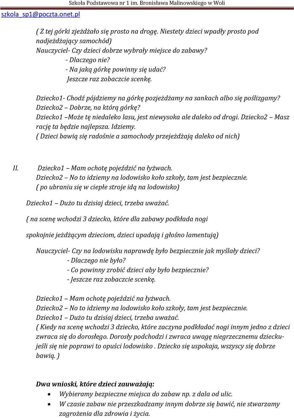 Dziecko1- Chodź pójdziemy na górkę pozjeżdżamy na sankach albo się poślizgamy? Dziecko2 Dobrze, na którą górkę? Dziecko1 Może tę niedaleko lasu, jest niewysoka ale daleko od drogi.