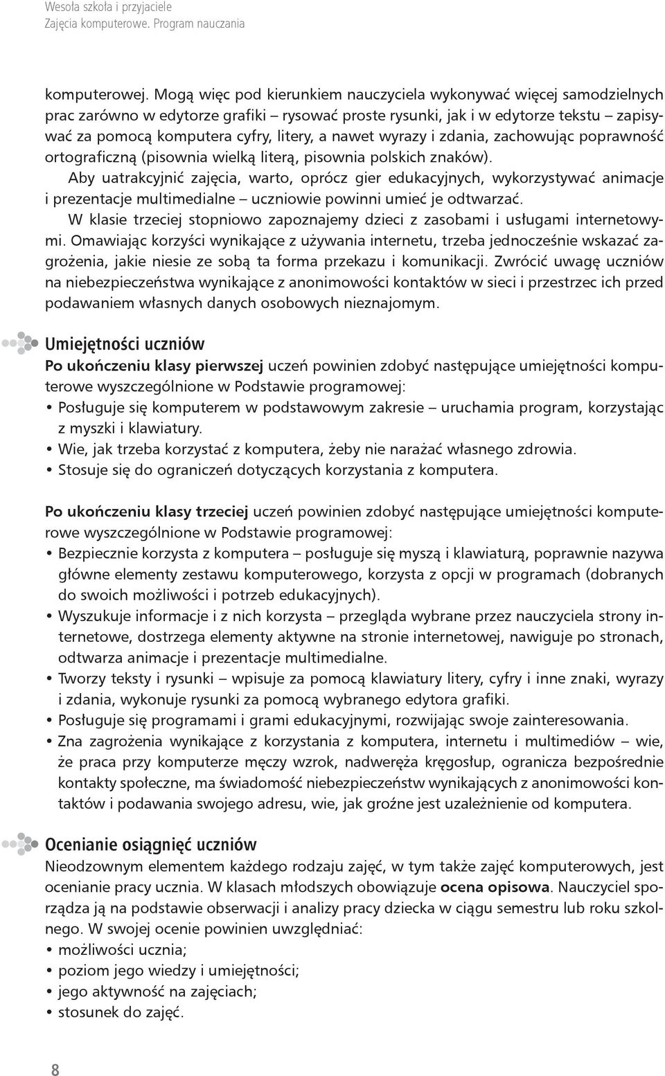 nawet wyrazy i zdania, zachowując poprawność ortograficzną (pisownia wielką literą, pisownia polskich znaków).