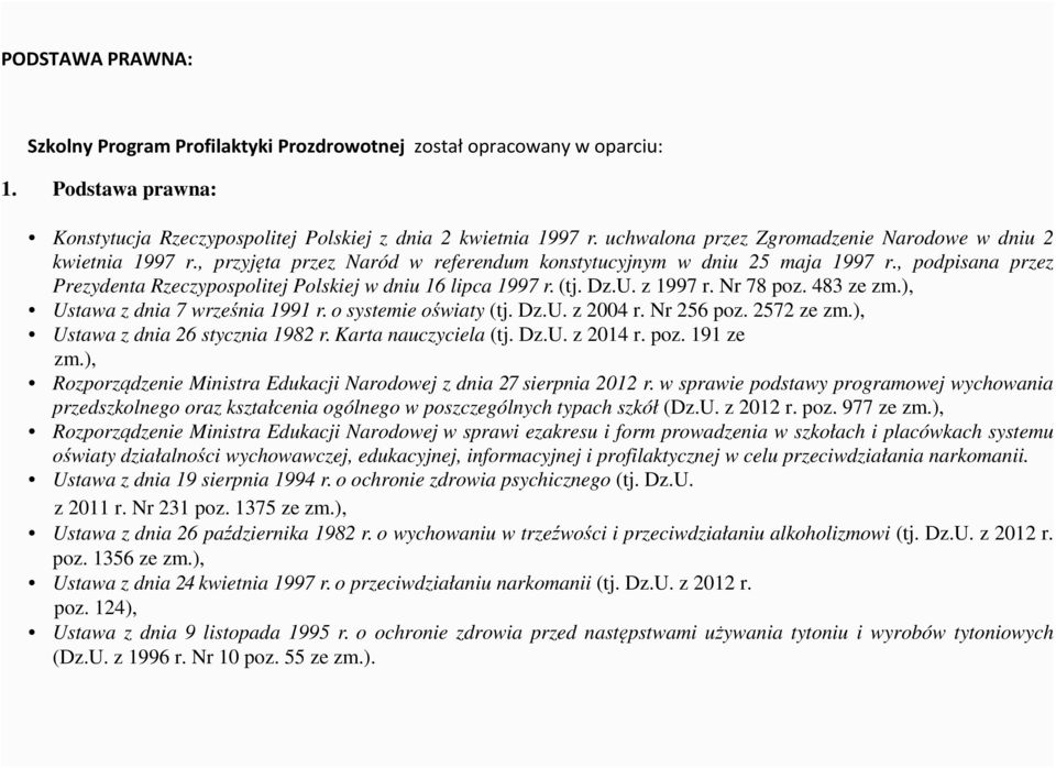 , podpisana przez Prezydenta Rzeczypospolitej Polskiej w dniu 16 lipca 1997 r. (tj. Dz.U. z 1997 r. Nr 78 poz. 483 ze zm.), Ustawa z dnia 7 września 1991 r. o systemie oświaty (tj. Dz.U. z 2004 r.