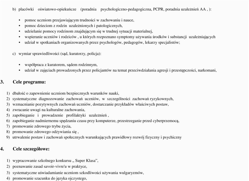 udział w spotkaniach organizowanych przez ów, pedagogów, lekarzy specjalistów; c) wymiar sprawiedliwości (sąd, kuratorzy, policja): współpraca z kuratorem, sądem rodzinnym, udział w zajęciach