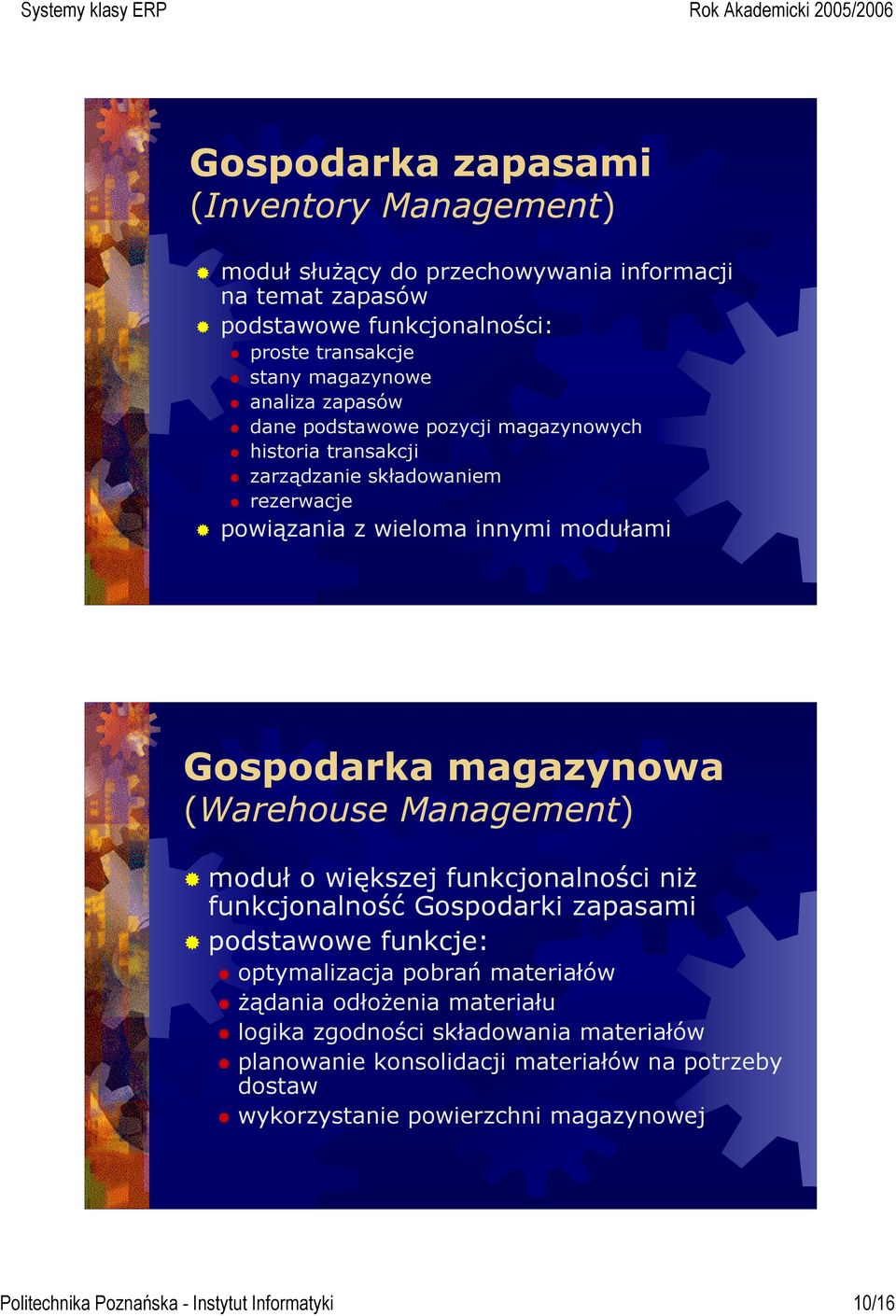 (Warehouse Management) moduł o większej funkcjonalności niż funkcjonalność Gospodarki zapasami podstawowe funkcje: optymalizacja pobrań materiałów żądania odłożenia