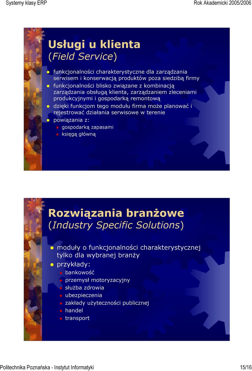 serwisowe w terenie powiązania z: gospodarką zapasami księgą główną Rozwiązania branżowe (Industry Specific Solutions) moduły o funkcjonalności charakterystycznej tylko dla