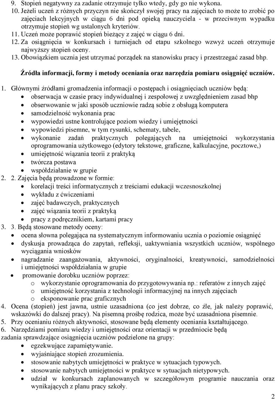 ustalonych kryteriów. 11. Uczeń może poprawić stopień bieżący z zajęć w ciągu 6 dni. 12. Za osiągnięcia w konkursach i turniejach od etapu szkolnego wzwyż uczeń otrzymuje najwyższy stopień oceny. 13.