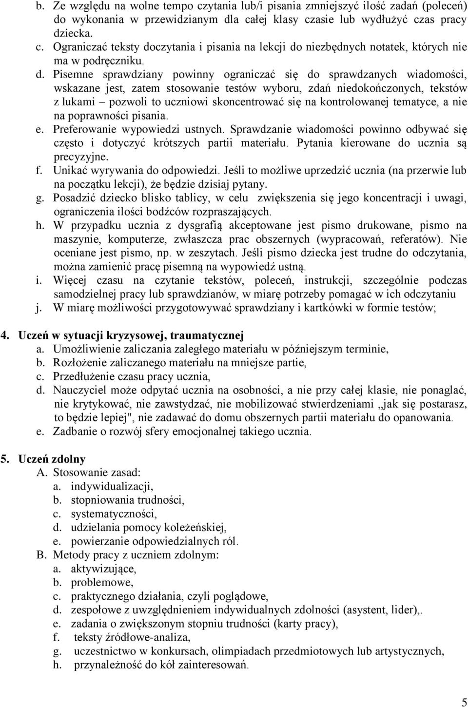 na kontrolowanej tematyce, a nie na poprawności pisania. e. Preferowanie wypowiedzi ustnych. Sprawdzanie wiadomości powinno odbywać się często i dotyczyć krótszych partii materiału.