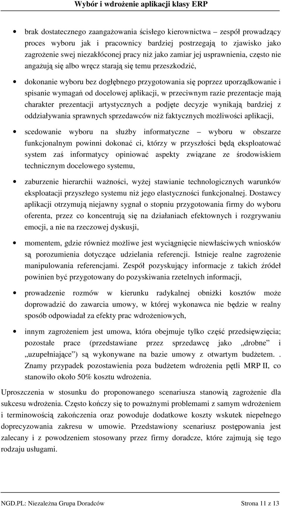 razie prezentacje maj charakter prezentacji artystycznych a podjte decyzje wynikaj bardziej z oddziaływania sprawnych sprzedawców ni faktycznych moliwoci aplikacji, scedowanie wyboru na słuby