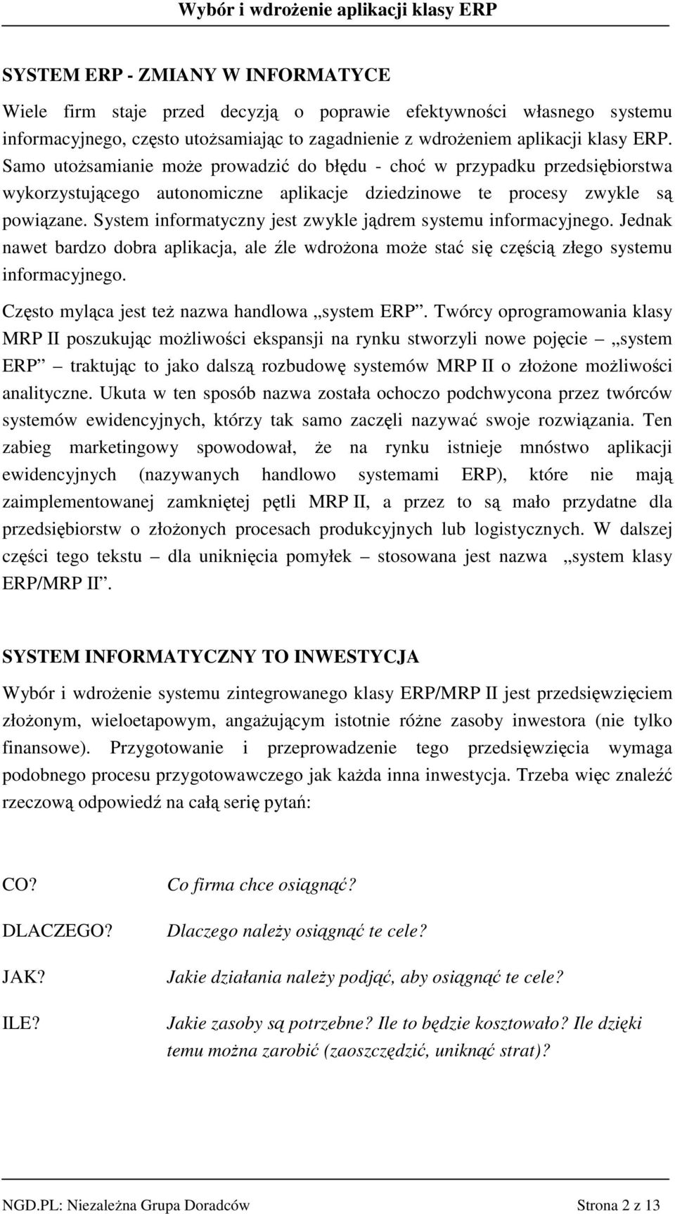 System informatyczny jest zwykle jdrem systemu informacyjnego. Jednak nawet bardzo dobra aplikacja, ale le wdroona moe sta si czci złego systemu informacyjnego.
