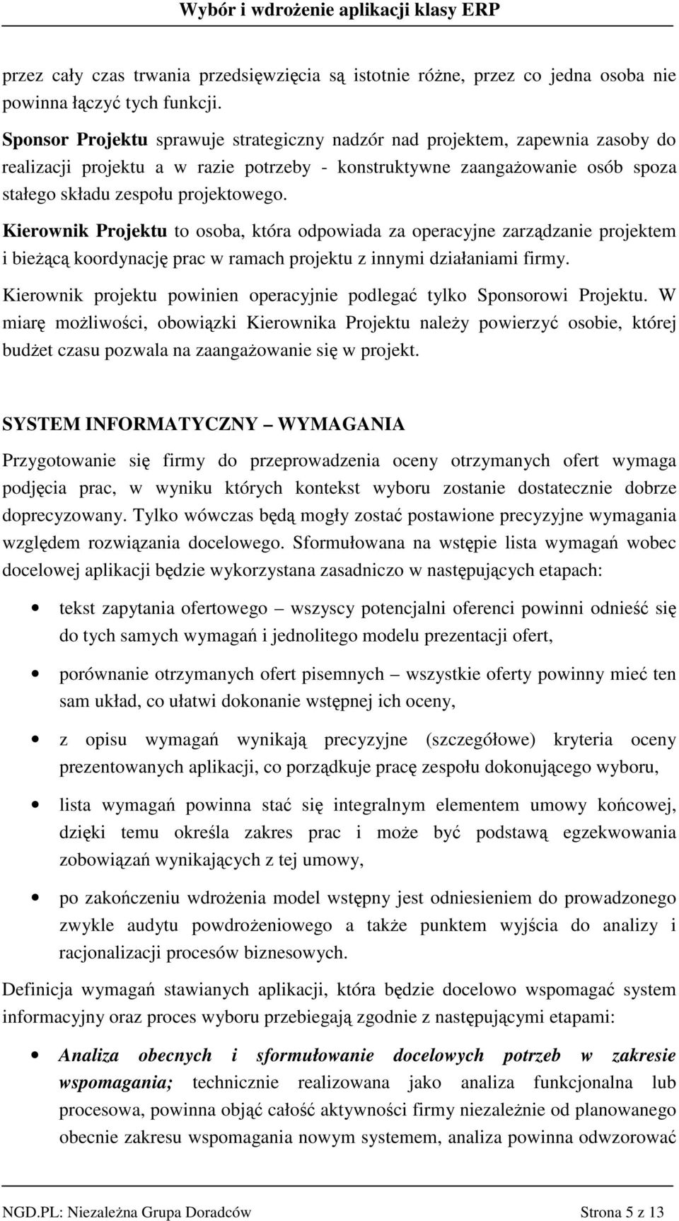 Kierownik Projektu to osoba, która odpowiada za operacyjne zarzdzanie projektem i biec koordynacj prac w ramach projektu z innymi działaniami firmy.