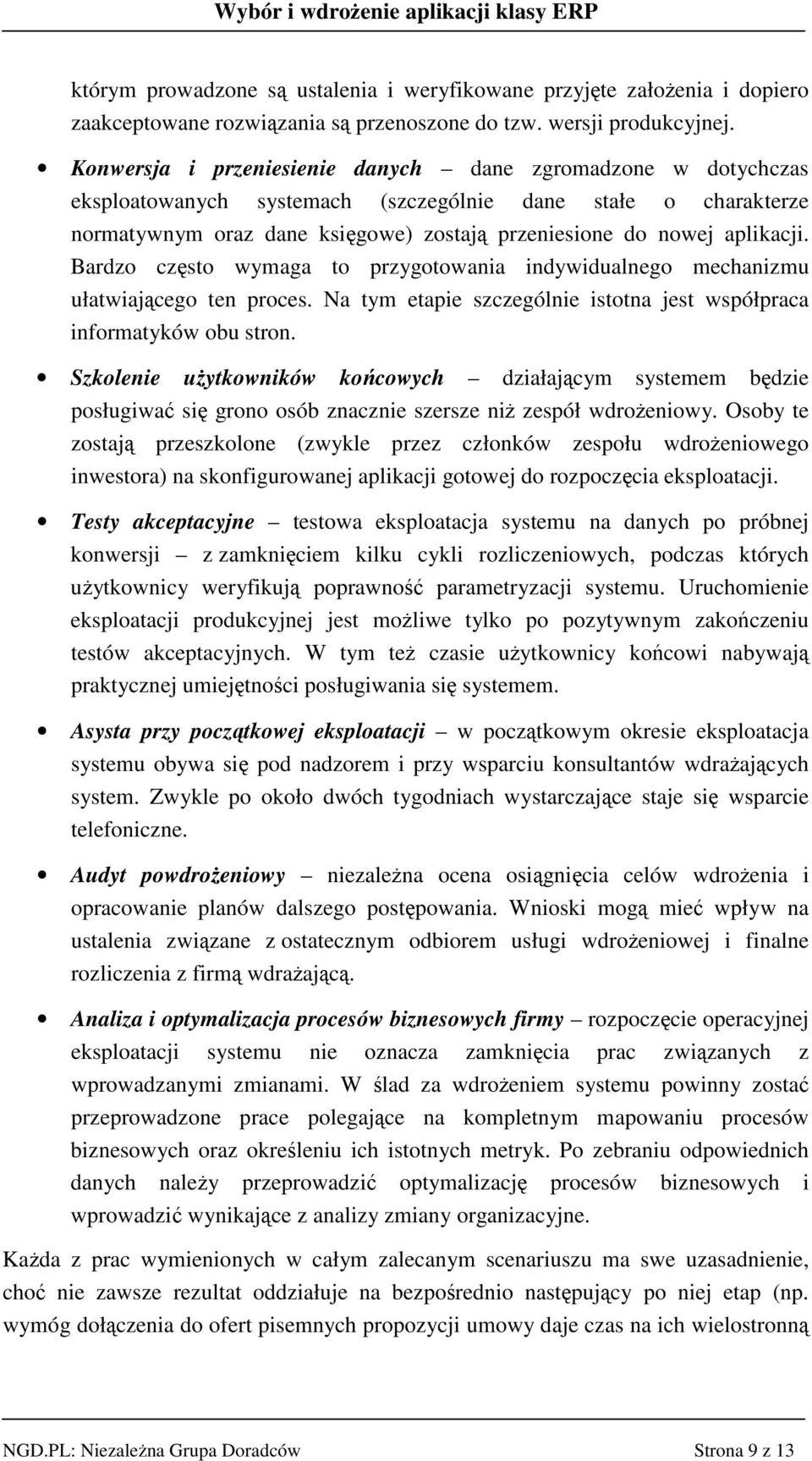 Bardzo czsto wymaga to przygotowania indywidualnego mechanizmu ułatwiajcego ten proces. Na tym etapie szczególnie istotna jest współpraca informatyków obu stron.