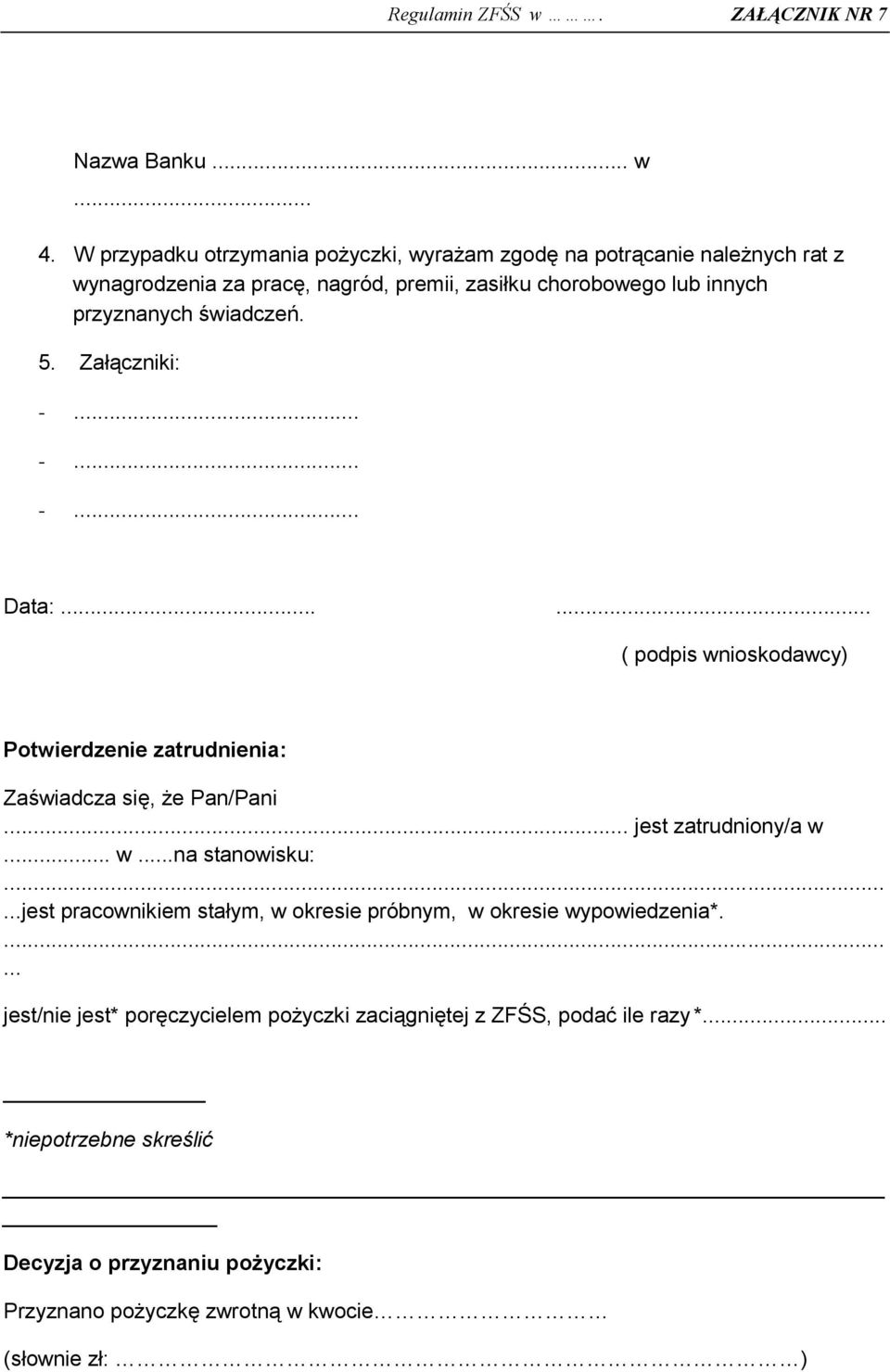 świadczeń. 5. Załączniki: -... -... -... Data:...... ( podpis wnioskodawcy) Potwierdzenie zatrudnienia: Zaświadcza się, że Pan/Pani... jest zatrudniony/a w... w...na stanowisku:.