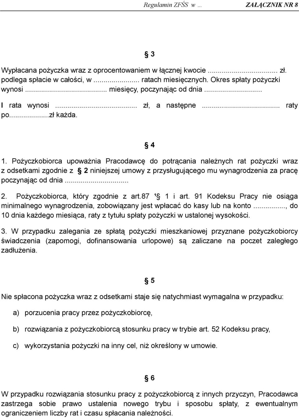 Pożyczkobiorca upoważnia Pracodawcę do potrącania należnych rat pożyczki wraz z odsetkami zgodnie z 2 niniejszej umowy z przysługującego mu wynagrodzenia za pracę poczynając od dnia... 2. Pożyczkobiorca, który zgodnie z art.