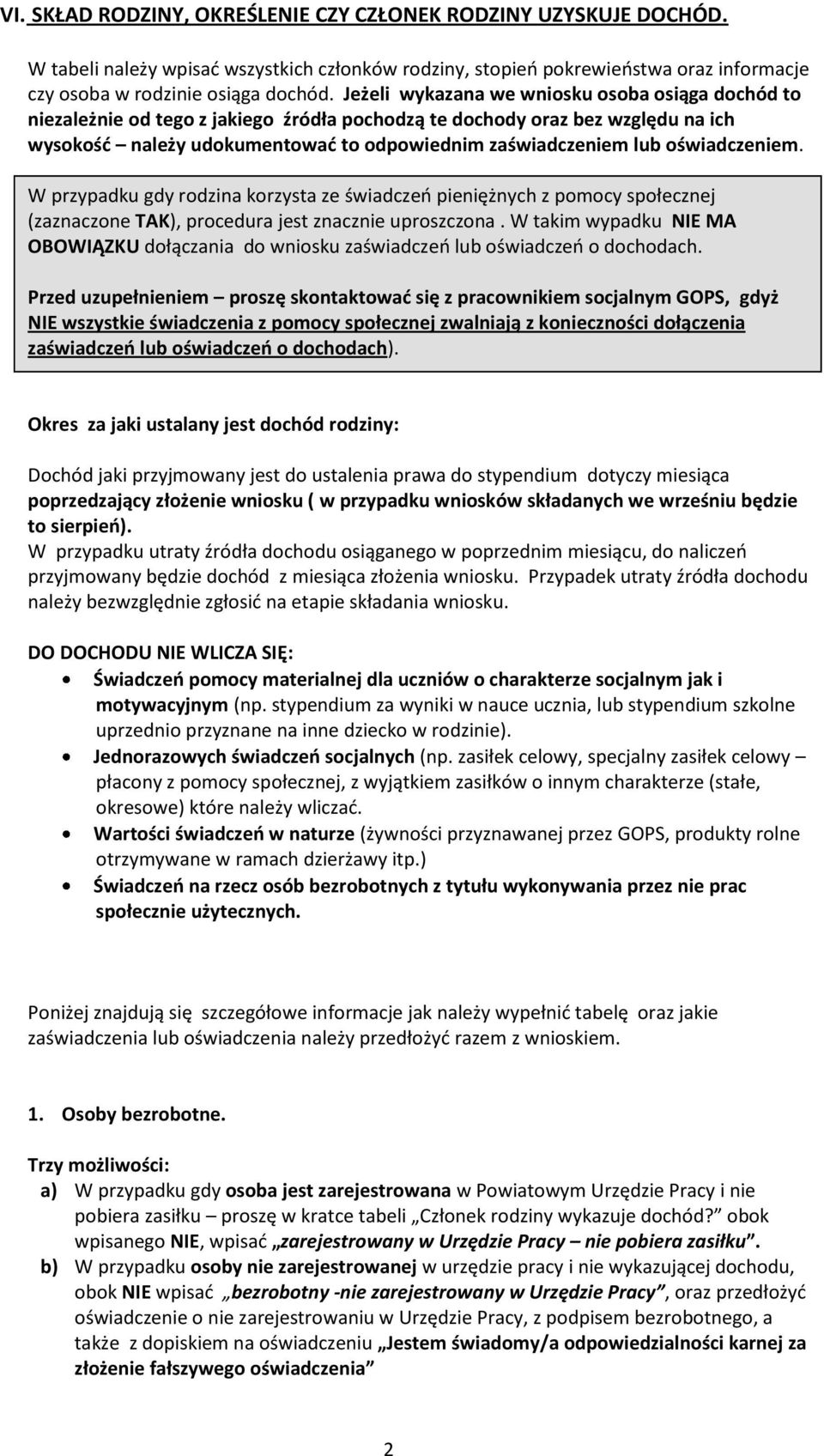 oświadczeniem. W przypadku gdy rodzina korzysta ze świadczeń pieniężnych z pomocy społecznej (zaznaczone TAK), procedura jest znacznie uproszczona.