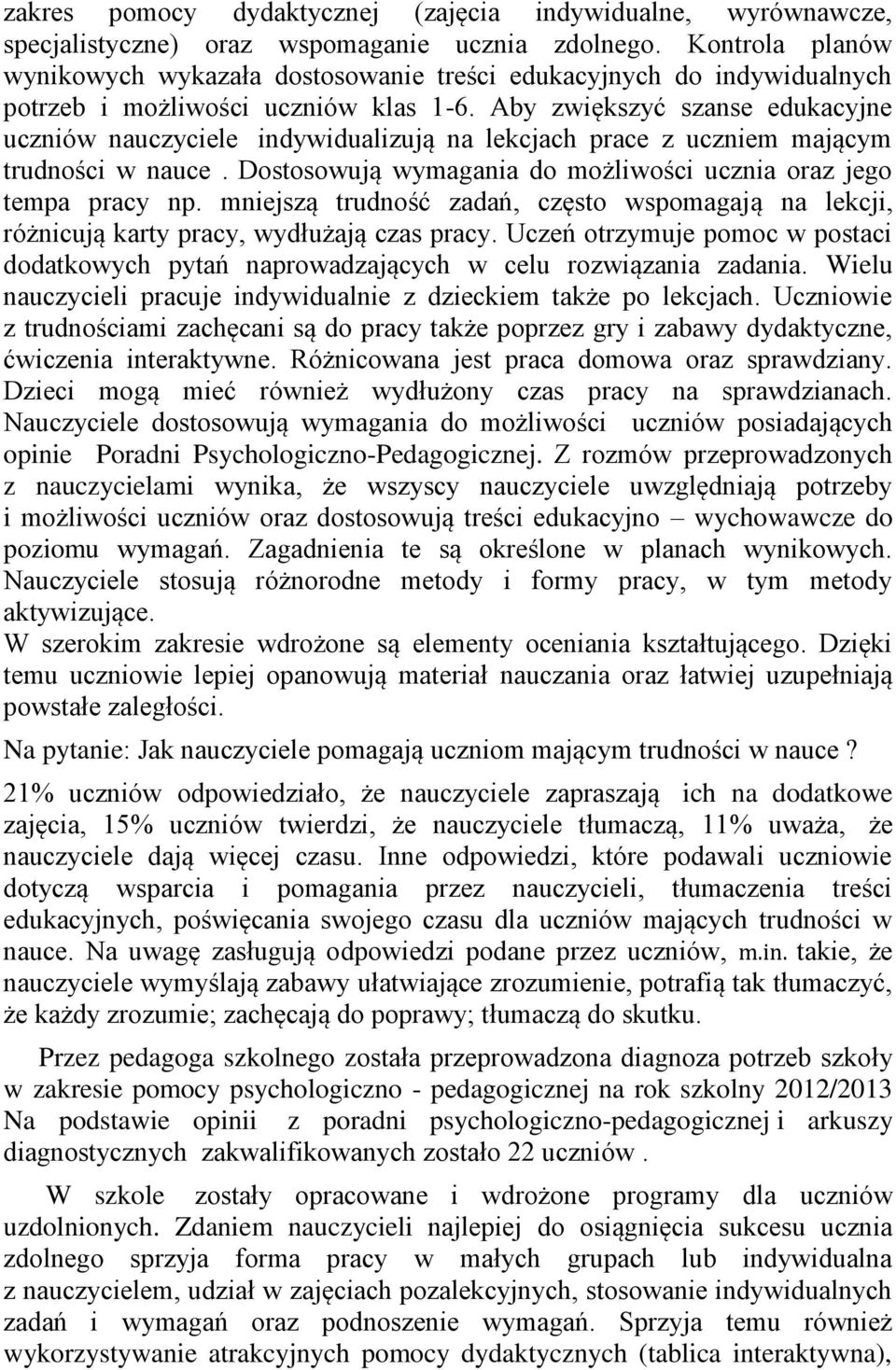 Aby zwiększyć szanse edukacyjne uczniów nauczyciele indywidualizują na lekcjach prace z uczniem mającym trudności w nauce. Dostosowują wymagania do możliwości ucznia oraz jego tempa pracy np.