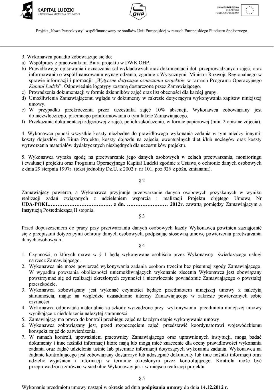 projektów w ramach Programu Operacyjnego Kapitał Ludzki. Odpowiednie logotypy zostaną dostarczone przez Zamawiającego.