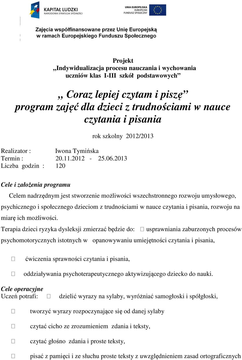 2013 Liczba gdzin : 120 Cele i załżenia prgramu Celem nadrzędnym jest stwrzenie mżliwści wszechstrnneg rzwju umysłweg, psychiczneg i spłeczneg dziecim z trudnściami w nauce czytania i pisania, rzwju