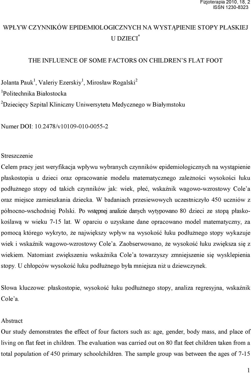 478/v009-00-0055- Streszczenie Celem pracy jest weryfikacja wpływu wybranych czynników epidemiologicznych na wystąpienie płaskostopia u dzieci oraz opracowanie modelu matematycznego zależności
