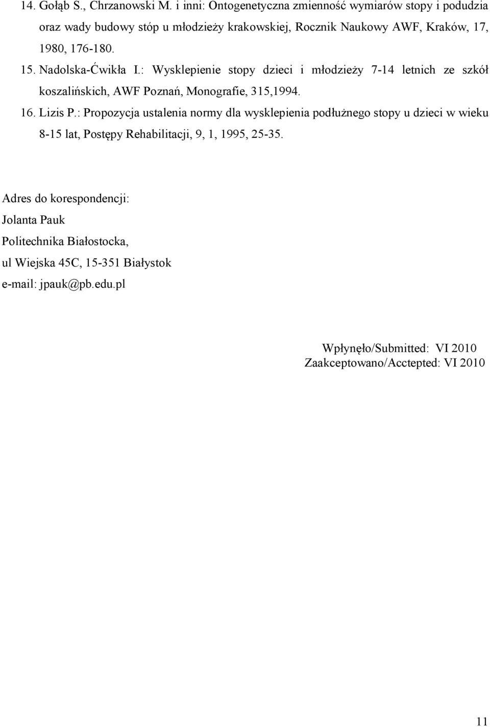 Nadolska-Ćwikła I.: Wysklepienie stopy dzieci i młodzieży 7-4 letnich ze szkół koszalińskich, AWF Poznań, Monografie, 35,994. 6. Lizis P.