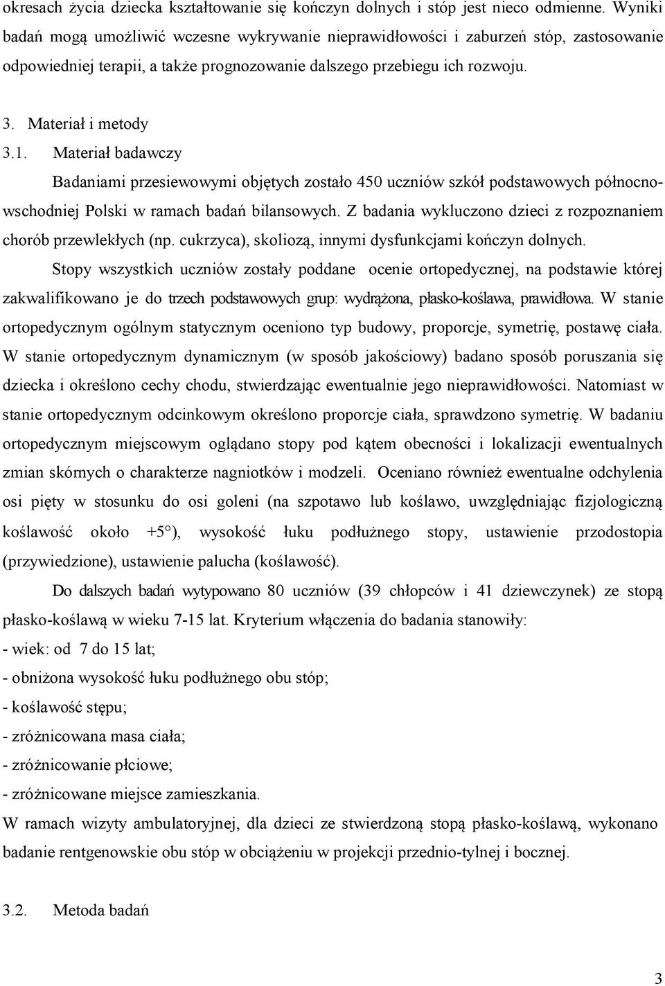 . Materiał badawczy Badaniami przesiewowymi objętych zostało 450 uczniów szkół podstawowych północnowschodniej Polski w ramach badań bilansowych.