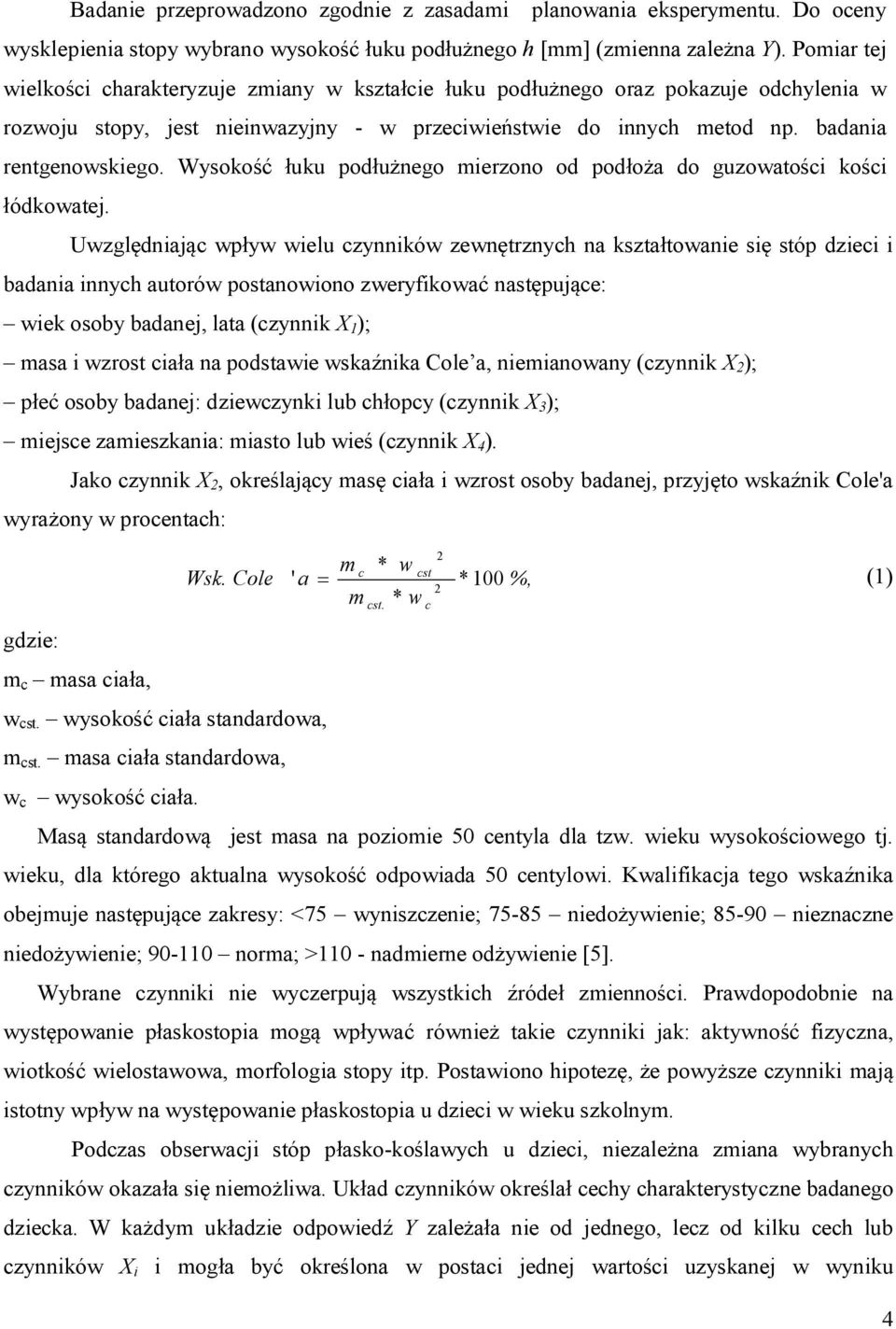 Wysokość łuku podłużnego mierzono od podłoża do guzowatości kości łódkowatej.