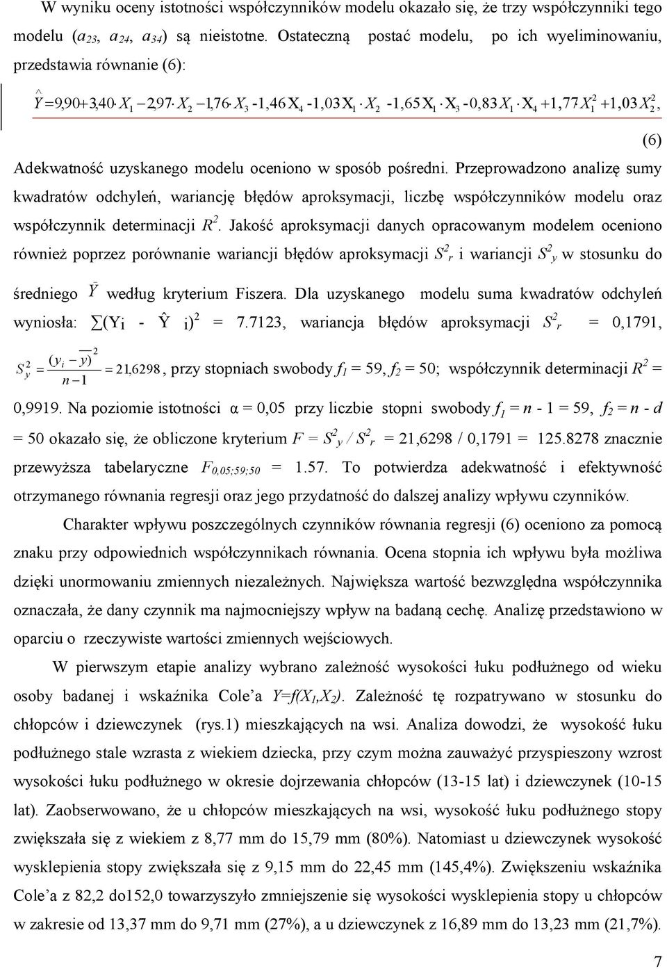 Przeprowadzono analizę sumy kwadratów odchyleń, wariancję błędów aproksymacji, liczbę współczynników modelu oraz współczynnik determinacji R.