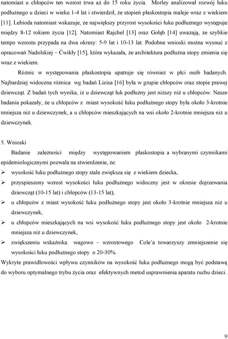 Natomiast Rajchel [3] oraz Gołąb [4] uważają, że szybkie tempo wzrostu przypada na dwa okresy: 5-9 lat i 0-3 lat.