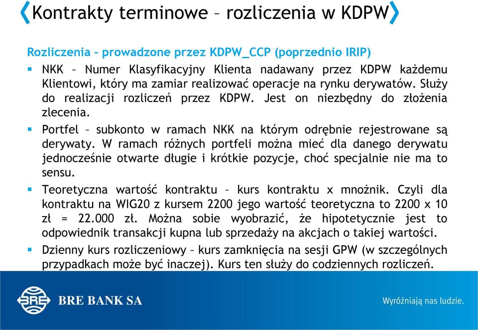 W ramach różnych portfeli można mieć dla danego derywatu jednocześnie otwarte długie i krótkie pozycje, choć specjalnie nie ma to sensu. Teoretyczna wartość kontraktu kurs kontraktu x mnożnik.