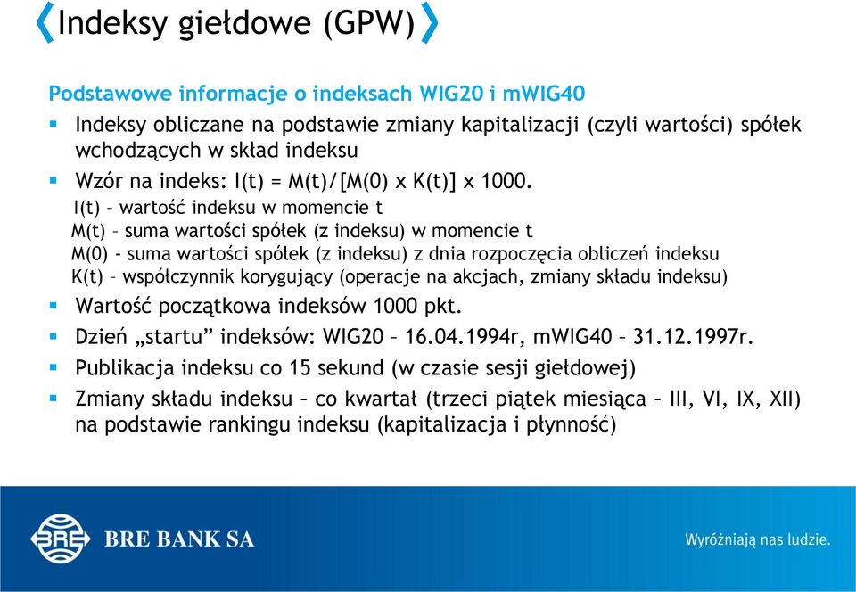 I(t) wartość indeksu w momencie t M(t) suma wartości spółek (z indeksu) w momencie t M(0) - suma wartości spółek (z indeksu) z dnia rozpoczęcia obliczeń indeksu K(t) współczynnik