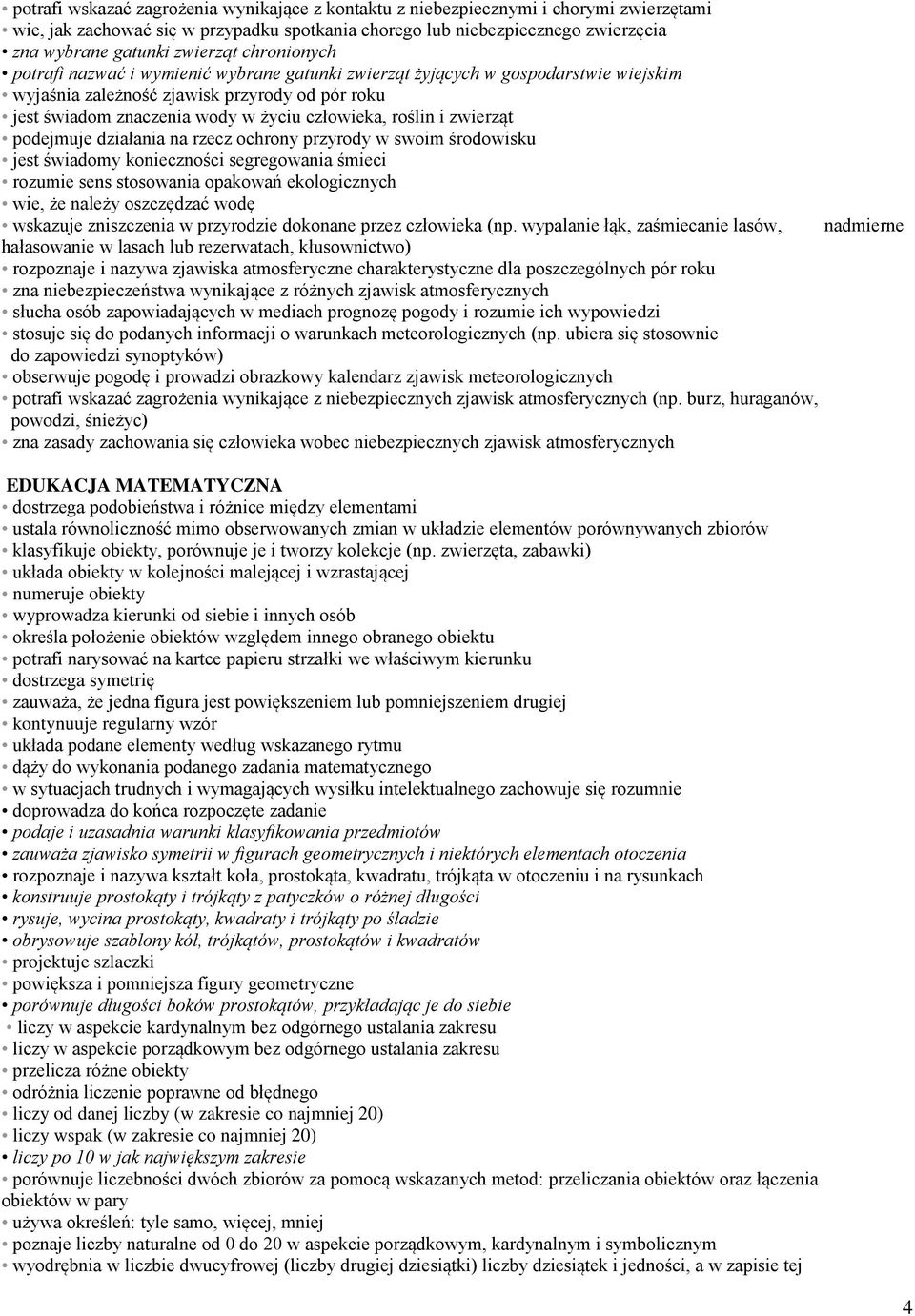 człowieka, roślin i zwierząt podejmuje działania na rzecz ochrony przyrody w swoim środowisku jest świadomy konieczności segregowania śmieci rozumie sens stosowania opakowań ekologicznych wie, że