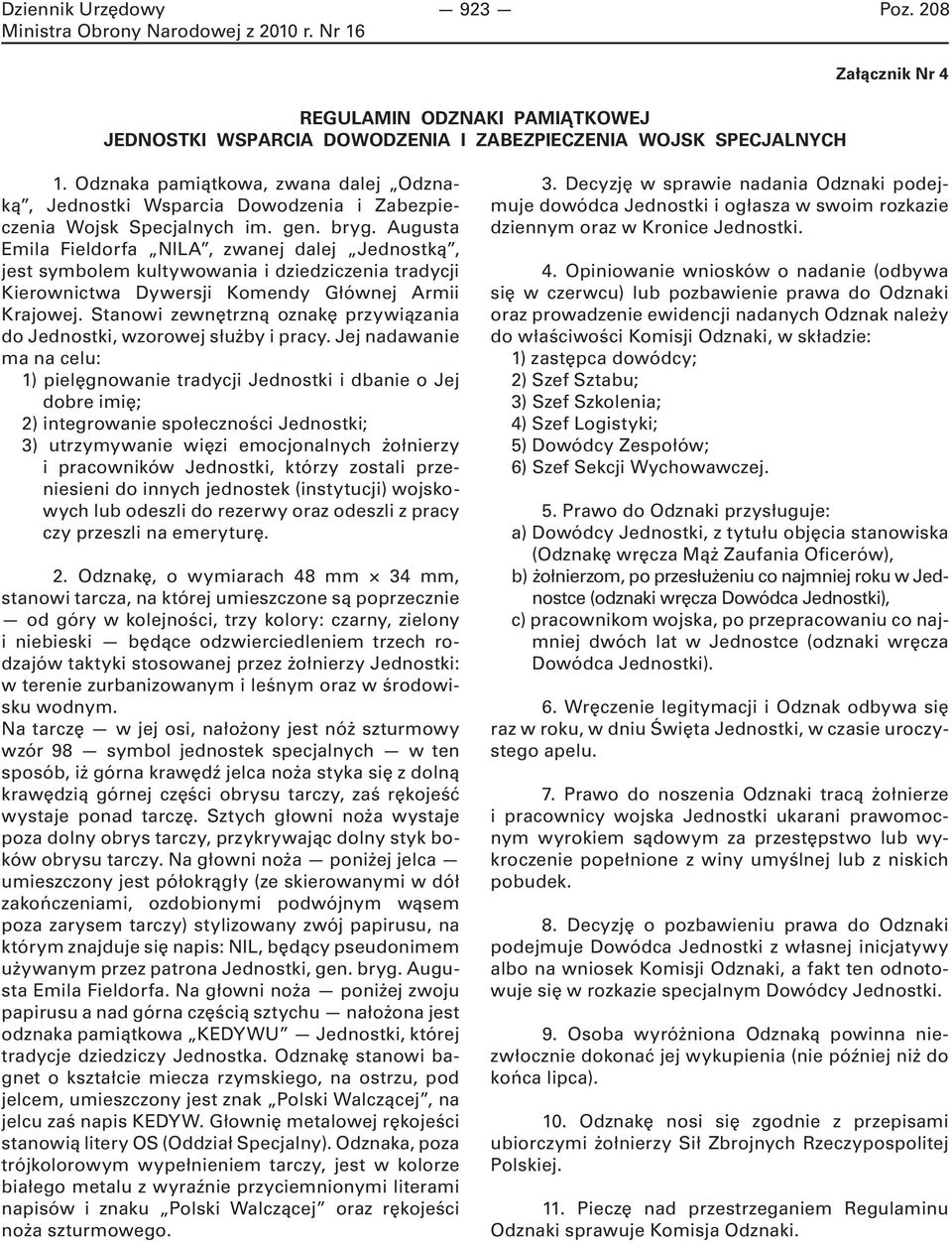 Augusta Emila Fieldorfa NILA, zwanej dalej Jednostką, jest symbolem kultywowania i dziedziczenia tradycji Kierownictwa Dywersji Komendy Głównej Armii Krajowej.