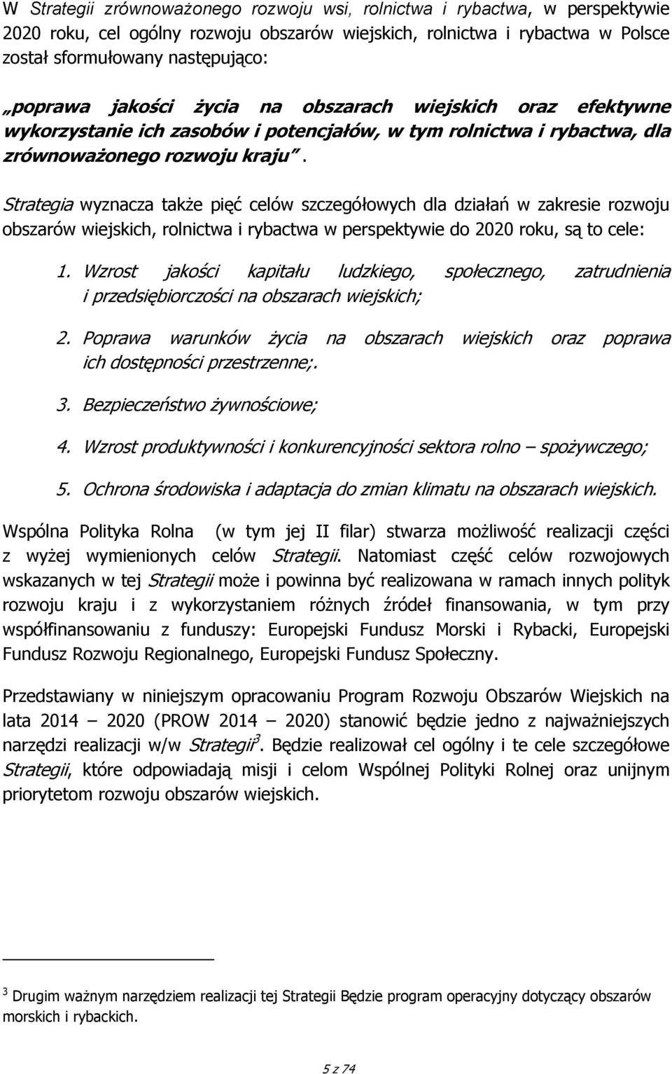 Strategia wyznacza także pięć celów szczegółowych dla działań w zakresie rozwoju obszarów wiejskich, rolnictwa i rybactwa w perspektywie do 2020 roku, są to cele: 1.