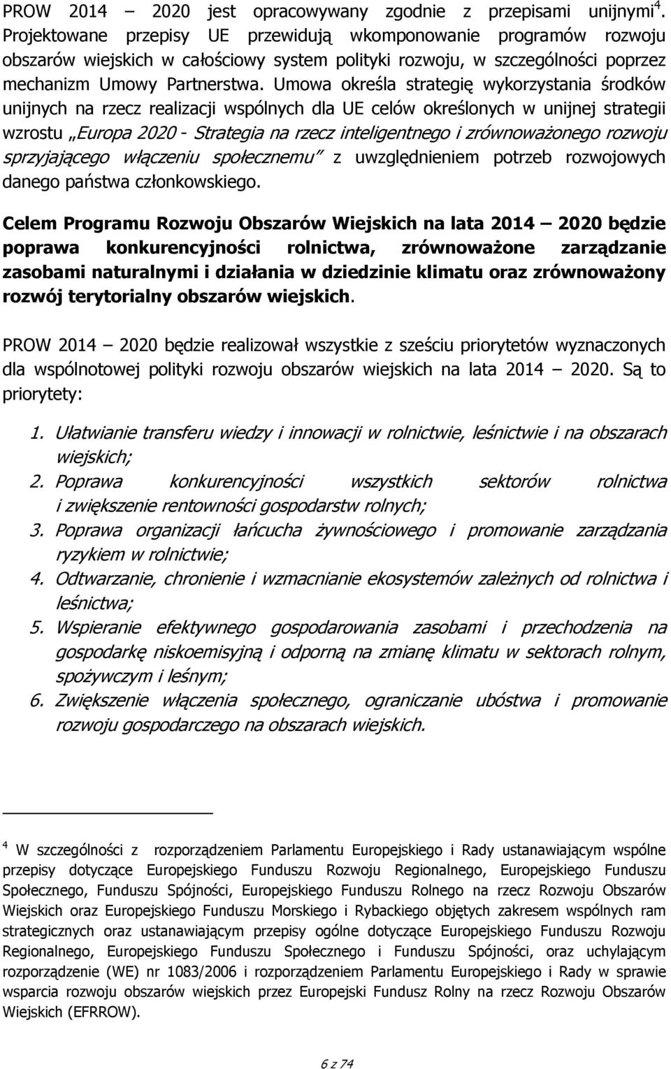 Umowa określa strategię wykorzystania środków unijnych na rzecz realizacji wspólnych dla UE celów określonych w unijnej strategii wzrostu Europa 2020 - Strategia na rzecz inteligentnego i