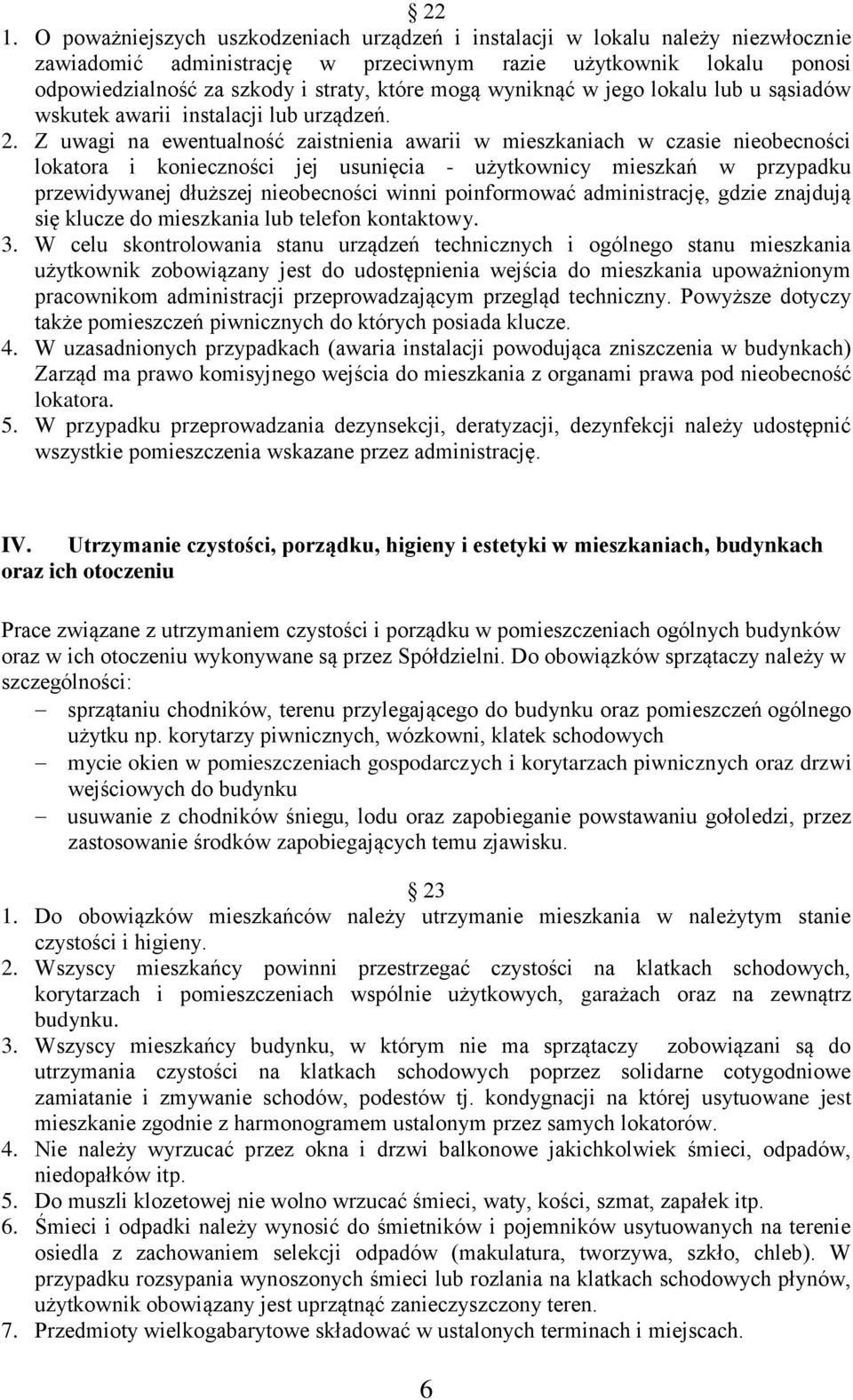 Z uwagi na ewentualność zaistnienia awarii w mieszkaniach w czasie nieobecności lokatora i konieczności jej usunięcia - użytkownicy mieszkań w przypadku przewidywanej dłuższej nieobecności winni